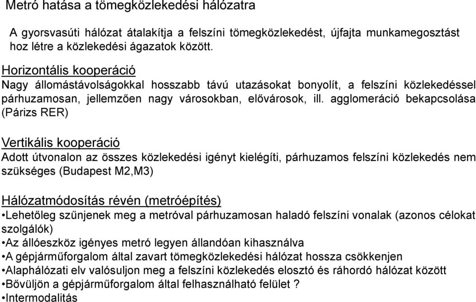 agglomeráció bekapcsolása (Párizs RER) Vertikális kooperáció Adott útvonalon az összes közlekedési igényt kielégíti, párhuzamos felszíni közlekedés nem szükséges (Budapest M2,M3) Hálózatmódosítás