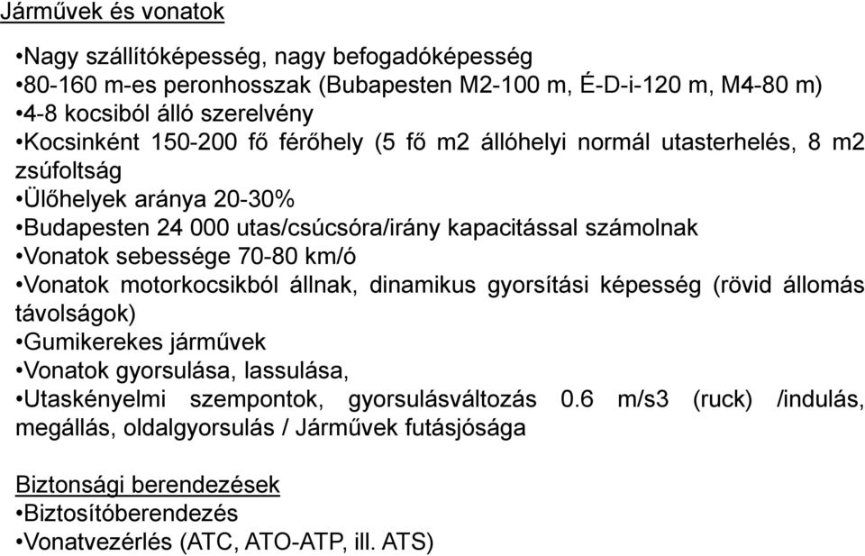 sebessége 70-80 km/ó Vonatok motorkocsikból állnak, dinamikus gyorsítási képesség (rövid állomás távolságok) Gumikerekes járművek Vonatok gyorsulása, lassulása, Utaskényelmi
