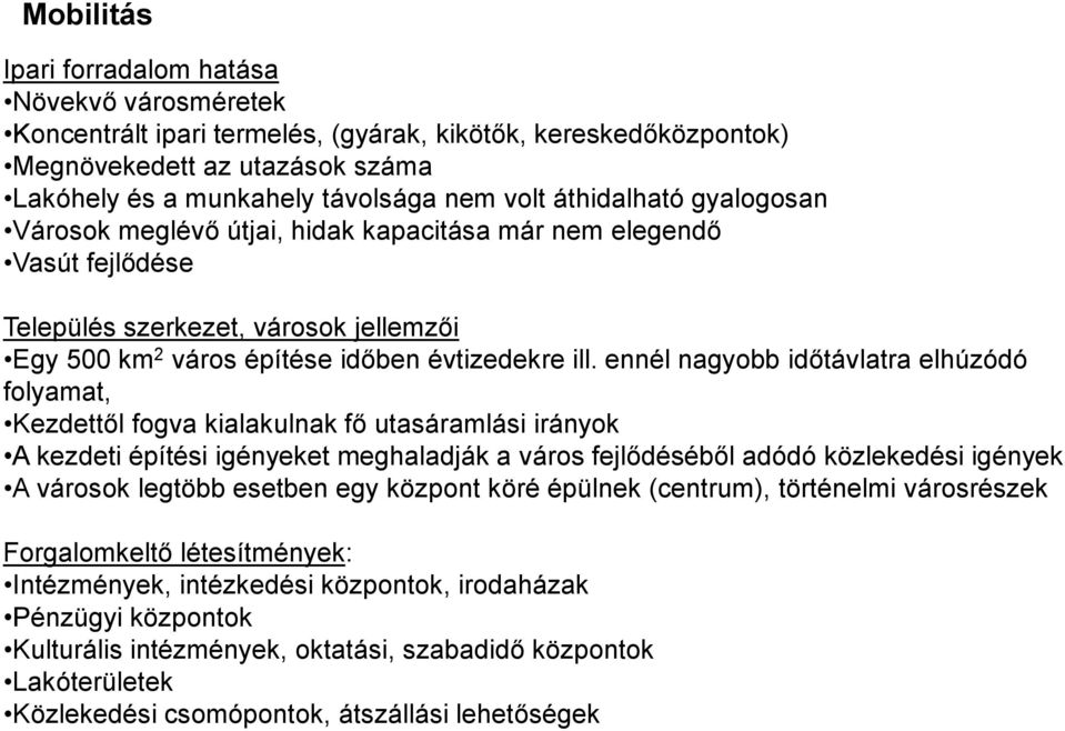 ennél nagyobb időtávlatra elhúzódó folyamat, Kezdettől fogva kialakulnak fő utasáramlási irányok A kezdeti építési igényeket meghaladják a város fejlődéséből adódó közlekedési igények A városok