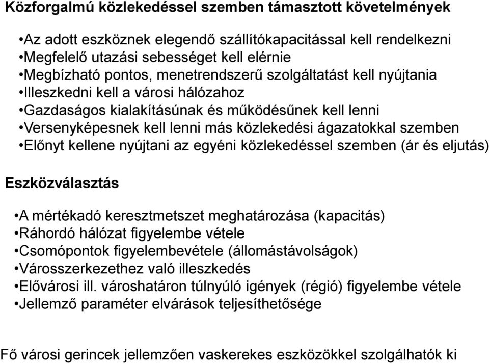 Előnyt kellene nyújtani az egyéni közlekedéssel szemben (ár és eljutás) Eszközválasztás A mértékadó keresztmetszet meghatározása (kapacitás) Ráhordó hálózat figyelembe vétele Csomópontok