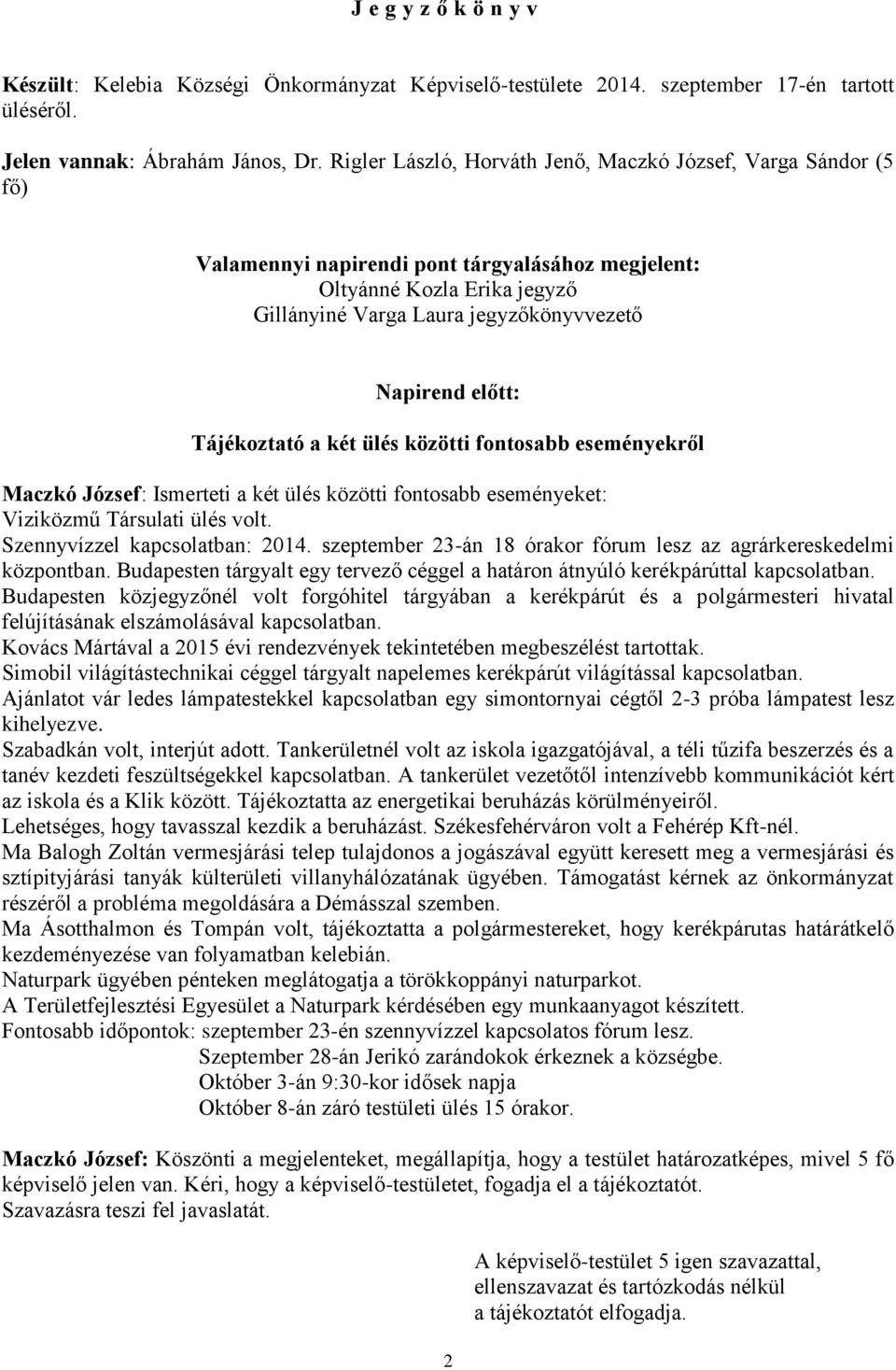 Tájékoztató a két ülés közötti fontosabb eseményekről Maczkó József: Ismerteti a két ülés közötti fontosabb eseményeket: Viziközmű Társulati ülés volt. Szennyvízzel kapcsolatban: 2014.