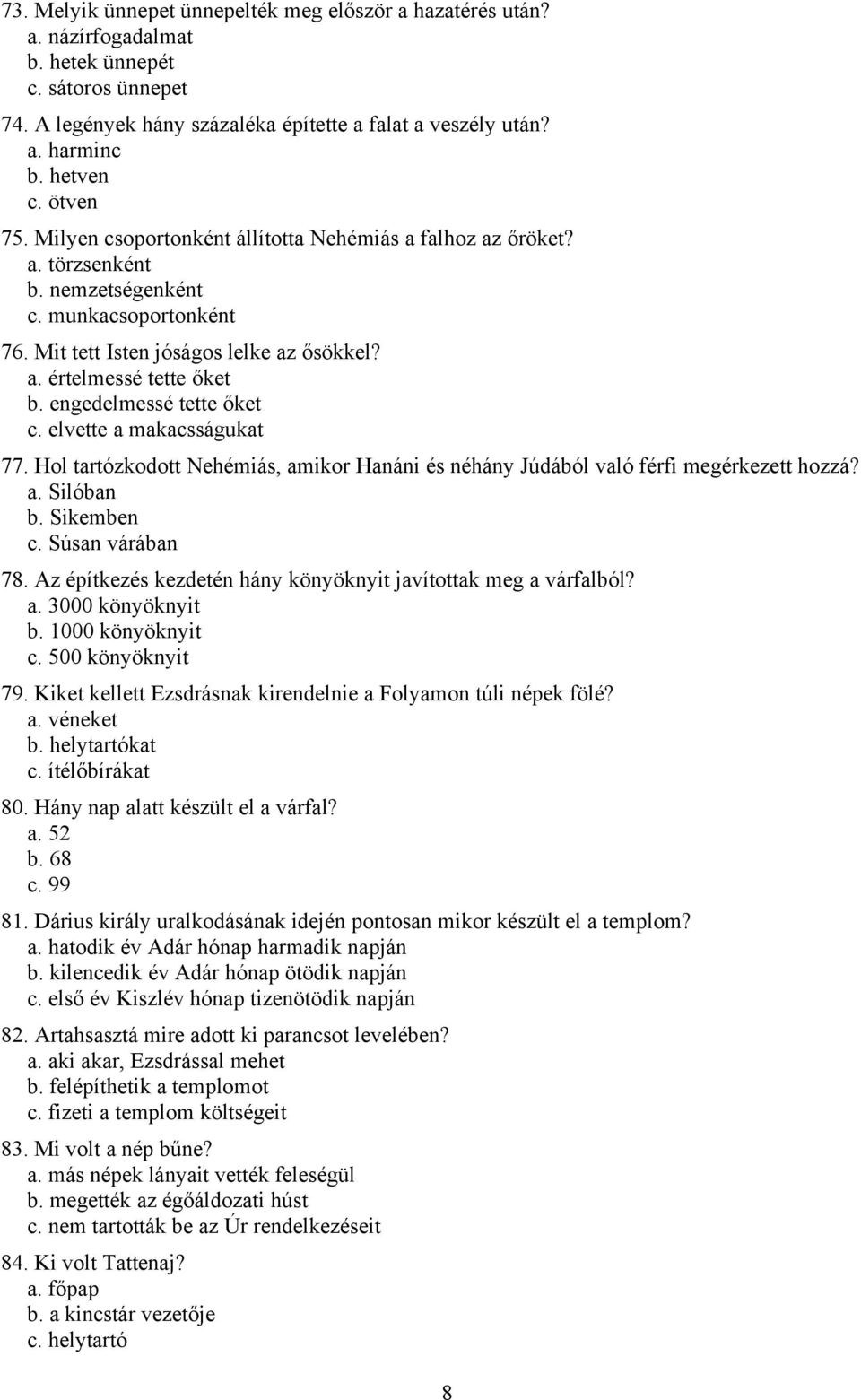 engedelmessé tette őket c. elvette a makacsságukat 77. Hol tartózkodott Nehémiás, amikor Hanáni és néhány Júdából való férfi megérkezett hozzá? a. Silóban b. Sikemben c. Súsan várában 78.