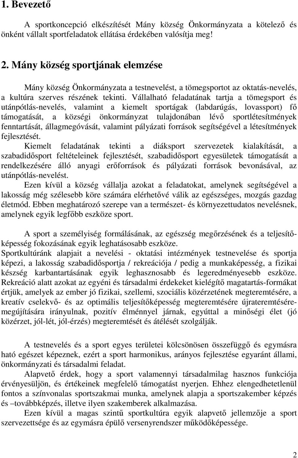 Vállalható feladatának tartja a tömegsport és utánpótlás-nevelés, valamint a kiemelt sportágak (labdarúgás, lovassport) fő támogatását, a községi önkormányzat tulajdonában lévő sportlétesítmények