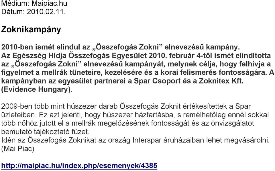 A kampányban az egyesület partnerei a Spar Csoport és a Zoknitex Kft. (Evidence Hungary). 2009-ben több mint húszezer darab Összefogás Zoknit értékesítettek a Spar üzleteiben.