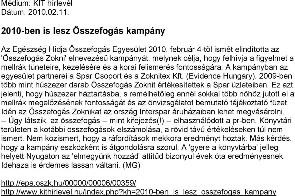 A kampányban az egyesület partnerei a Spar Csoport és a Zoknitex Kft. (Evidence Hungary). 2009-ben több mint húszezer darab Összefogás Zoknit értékesítettek a Spar üzleteiben.