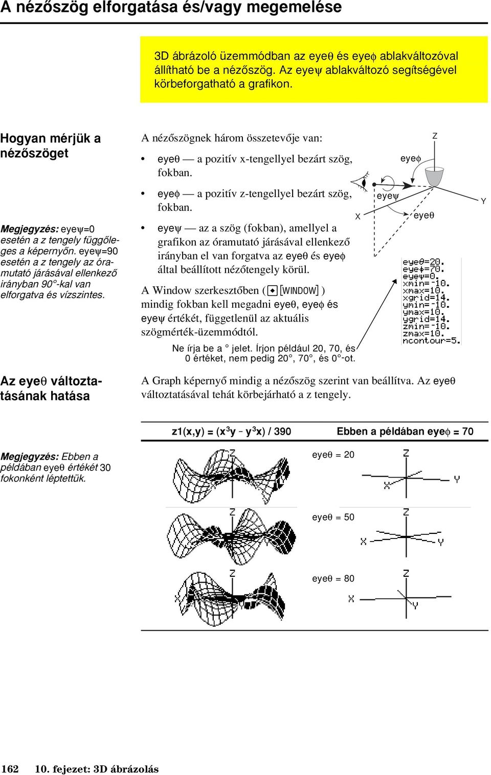 eyeψ=90 esetén a z tengely az óramutató járásával ellenkezõ irányban 90 -kal van elforgatva és vízszintes. eyef a pozitív z-tengellyel bezárt szög, fokban.