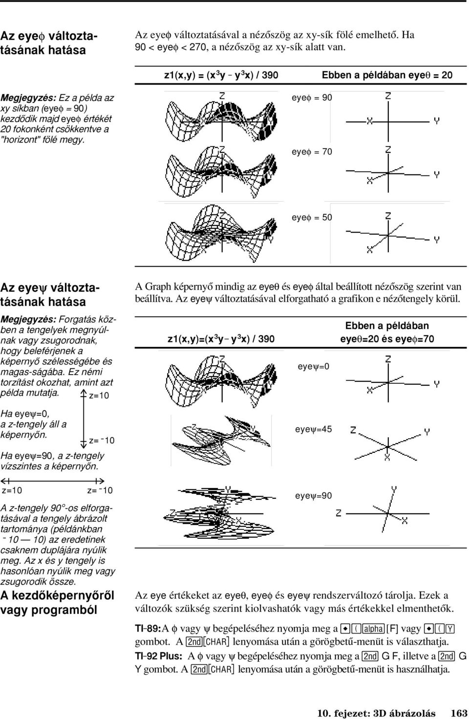 eyef = 90 eyef = 70 eyef = 50 Az eyeψ változtatásának hatása Megjegyzés: Forgatás közben a tengelyek megnyúlnak vagy zsugorodnak, hogy beleférjenek a képernyõ szélességébe és magas-ságába.