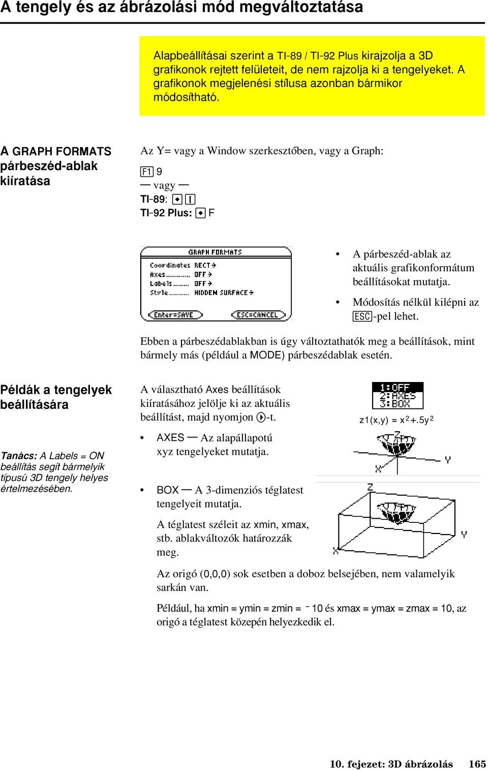 A GRAPH FORMATS párbeszéd-ablak kiíratása Az Y= vagy a Window szerkesztõben, vagy a Graph: ƒ 9 vagy TI-92 Plus: F A párbeszéd-ablak az aktuális grafikonformátum beállításokat mutatja.