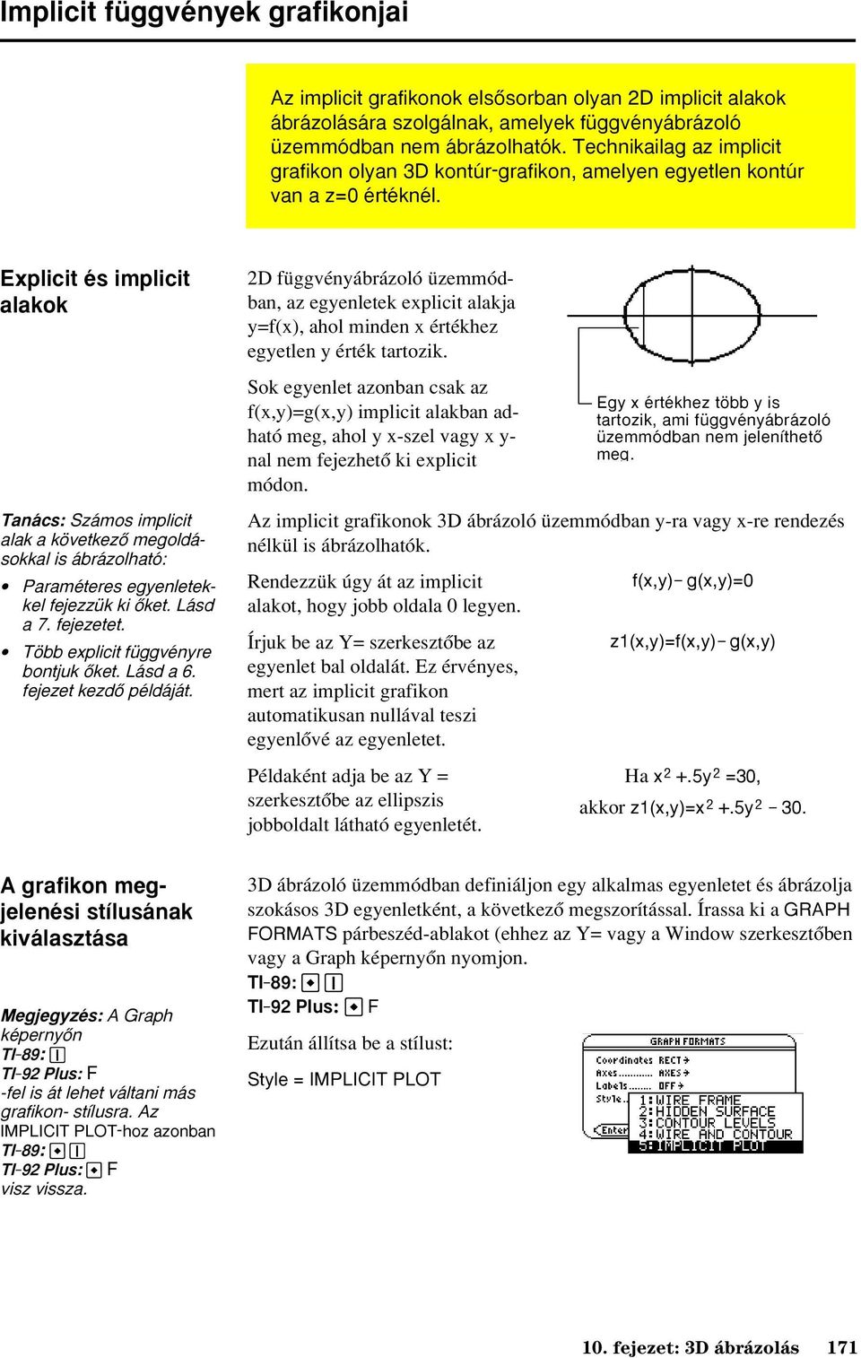 Explicit és implicit alakok Tanács: Számos implicit alak a következõ megoldásokkal is ábrázolható: Paraméteres egyenletekkel fejezzük ki õket. Lásd a 7. fejezetet.
