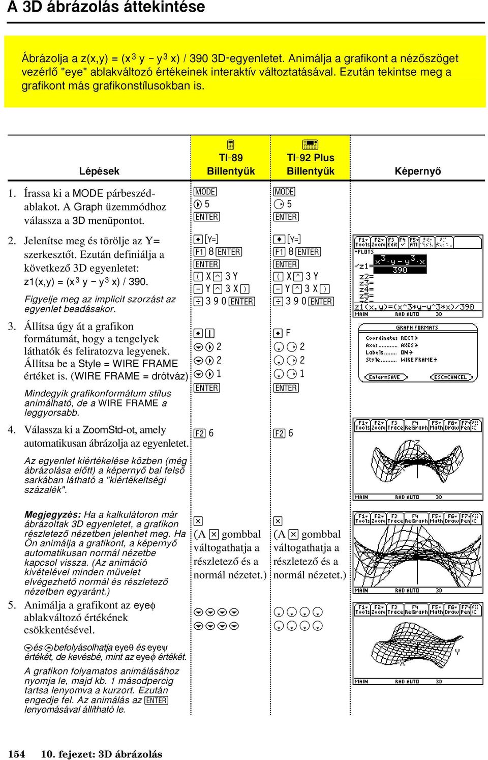 2. Jelenítse meg és törölje az Y= szerkesztõt. Ezután definiálja a következõ 3D egyenletet: z1(x,y) = (xò y ì yò x) / 390. Figyelje meg az implicit szorzást az egyenlet beadásakor. 3. Állítsa úgy át a grafikon formátumát, hogy a tengelyek láthatók és feliratozva legyenek.