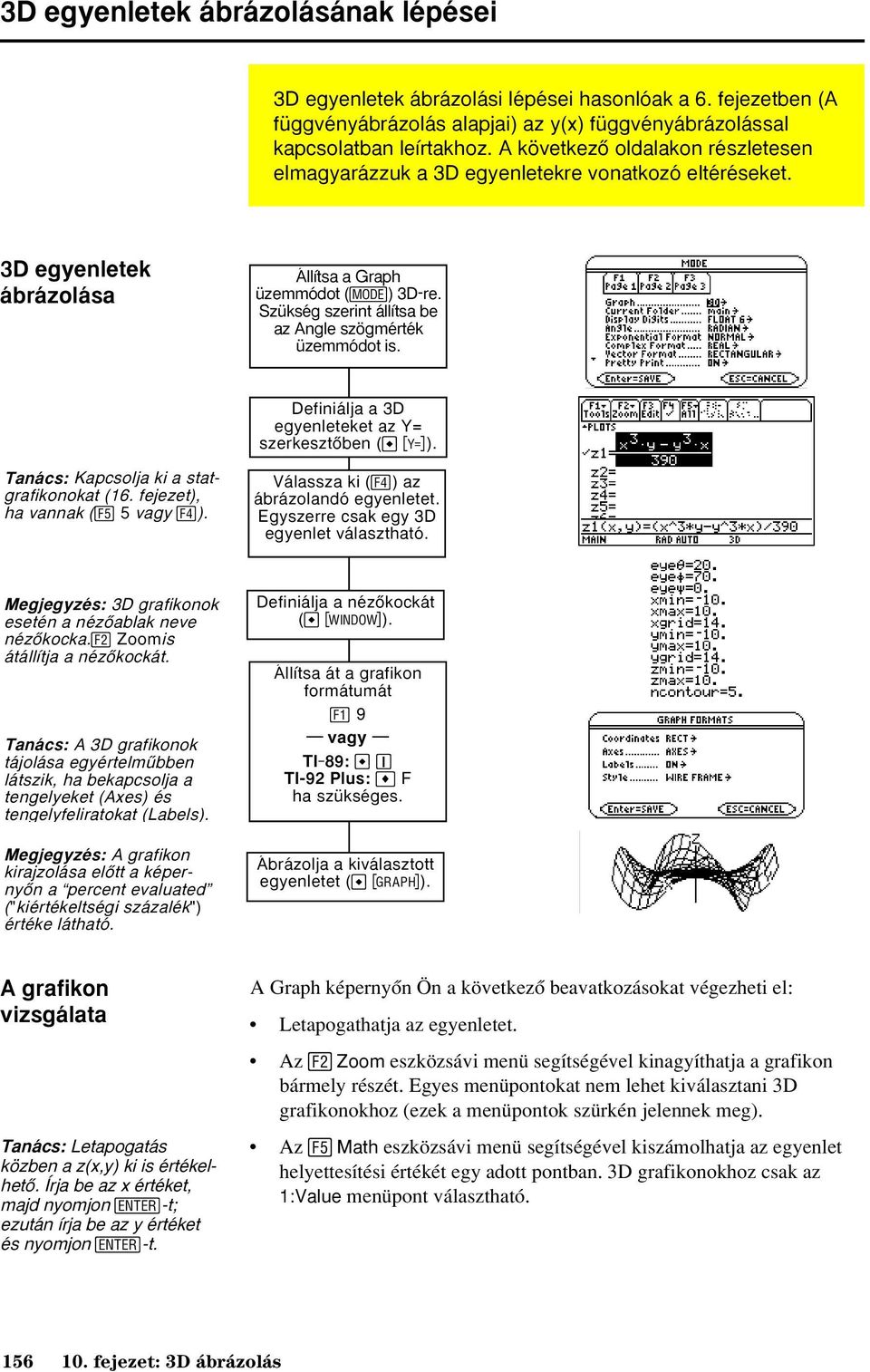 Szükség szerint állítsa be az Angle szögmérték üzemmódot is. Definiálja a 3D egyenleteket az Y= szerkesztõben ( #). Tanács: Kapcsolja ki a statgrafikonokat (16. fejezet), ha vannak ( 5 vagy ).