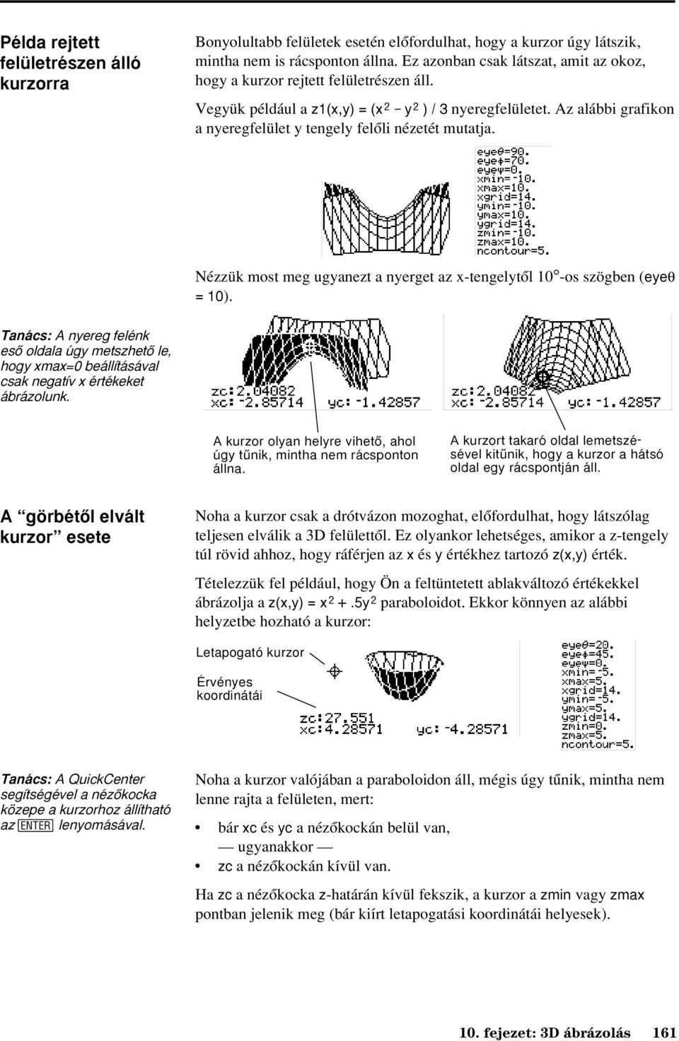 Az alábbi grafikon a nyeregfelület y tengely felõli nézetét mutatja. Nézzük most meg ugyanezt a nyerget az x-tengelytõl 10 -os szögben (eyeq = 10).