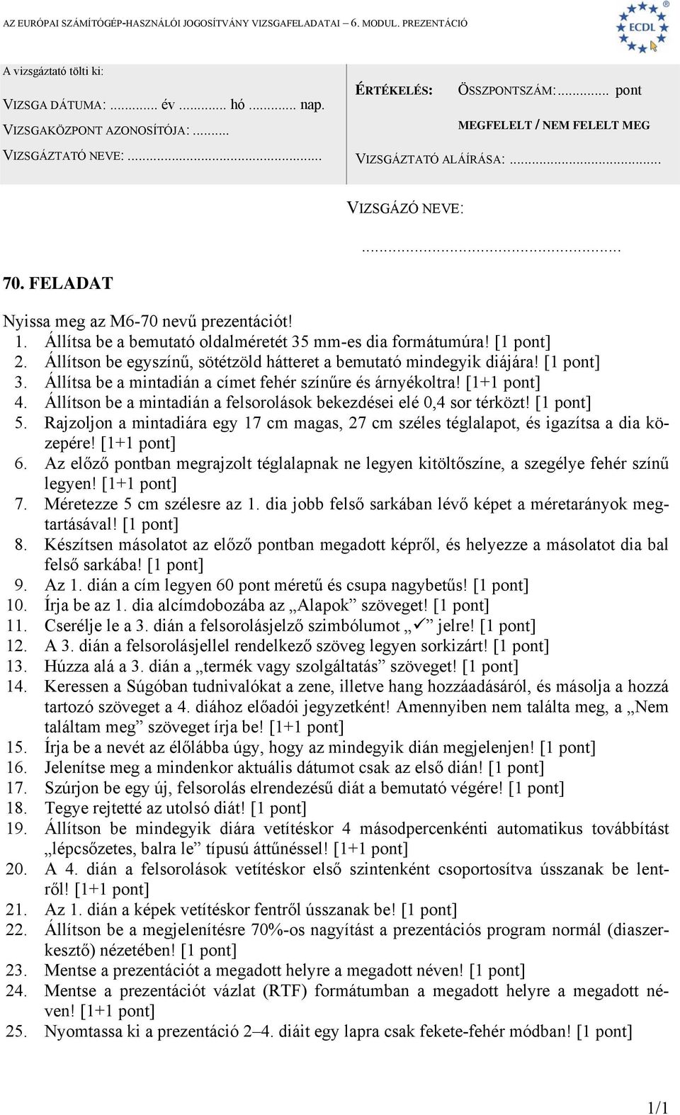 Az előző pontban megrajzolt téglalapnak ne legyen kitöltőszíne, a szegélye fehér színű legyen! 7. Méretezze 5 cm szélesre az 1. dia jobb felső sarkában lévő képet a méretarányok megtartásával! 8.