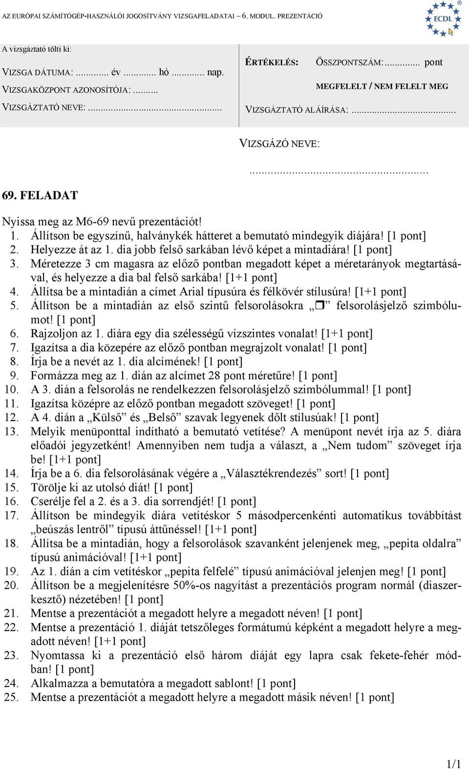 Állítson be a mintadián az első szintű felsorolásokra felsorolásjelző szimbólumot! 6. Rajzoljon az 1. diára egy dia szélességű vízszintes vonalat! 7.