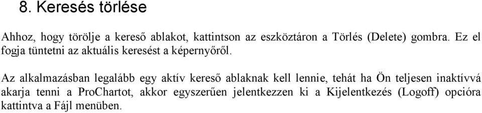 Az alkalmazásban legalább egy aktív kereső ablaknak kell lennie, tehát ha Ön teljesen