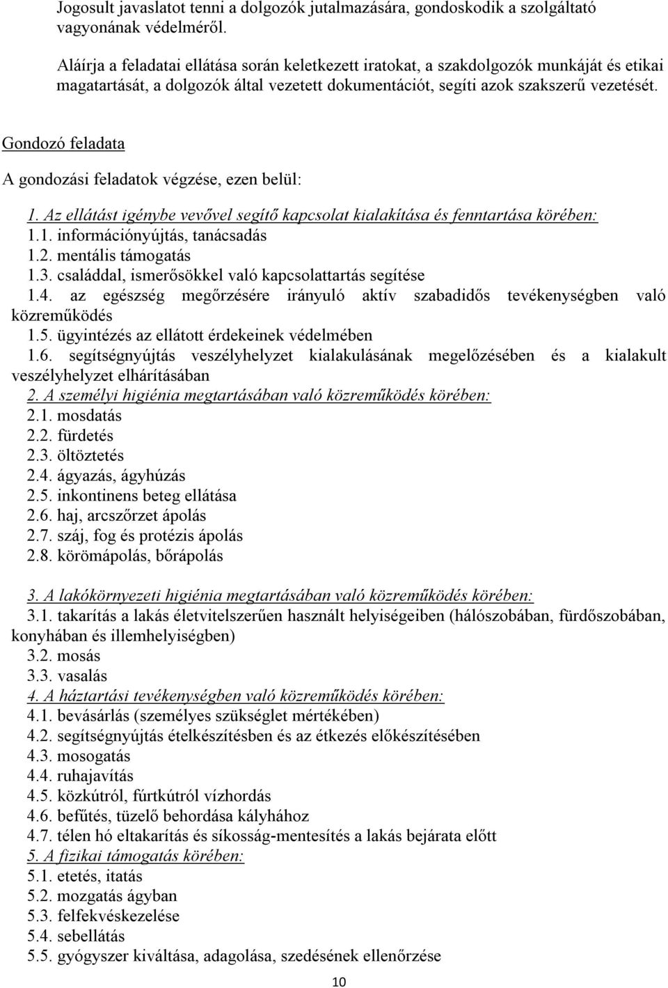 Gondozó feladata A gondozási feladatok végzése, ezen belül: 1. Az ellátást igénybe vevővel segítő kapcsolat kialakítása és fenntartása körében: 1.1. információnyújtás, tanácsadás 1.2.