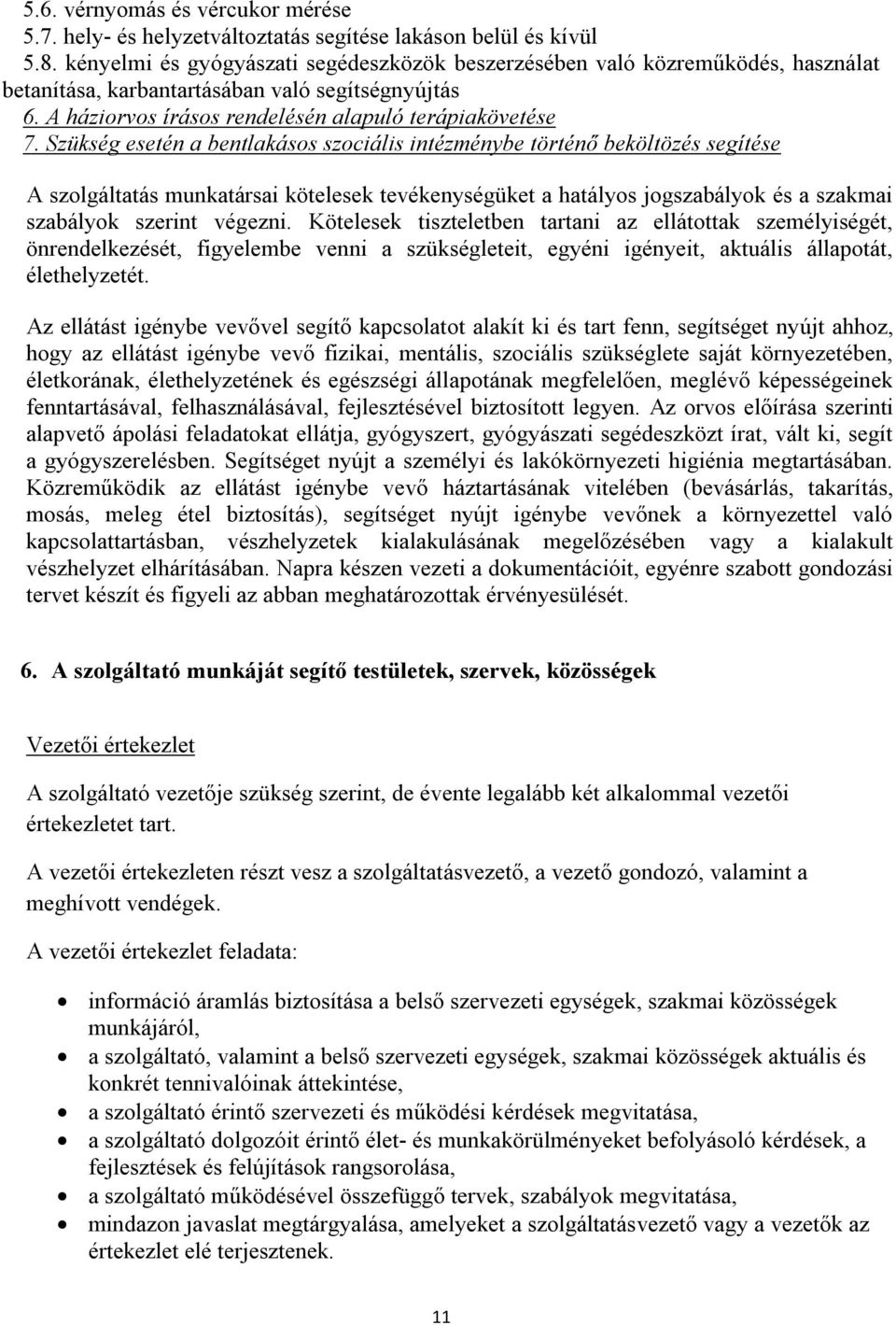 Szükség esetén a bentlakásos szociális intézménybe történő beköltözés segítése A szolgáltatás munkatársai kötelesek tevékenységüket a hatályos jogszabályok és a szakmai szabályok szerint végezni.