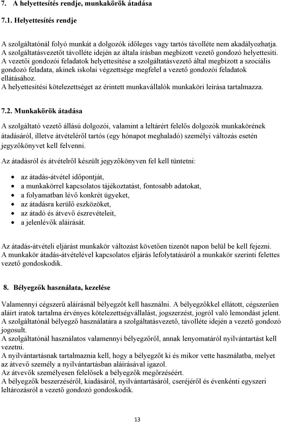 A vezetői gondozói feladatok helyettesítése a szolgáltatásvezető által megbízott a szociális gondozó feladata, akinek iskolai végzettsége megfelel a vezető gondozói feladatok ellátásához.