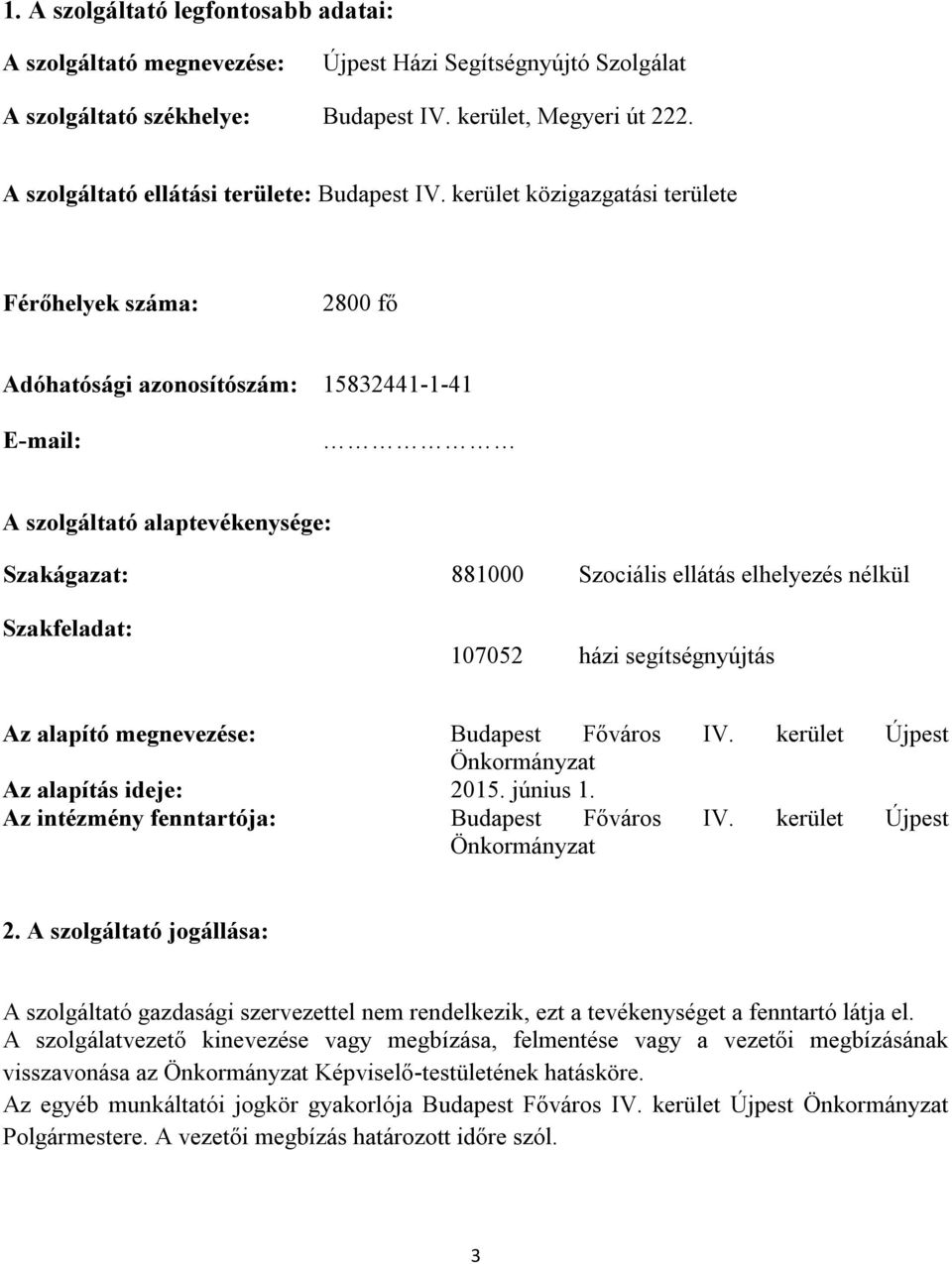 kerület közigazgatási területe Férőhelyek száma: 2800 fő Adóhatósági azonosítószám: 15832441-1-41 E-mail: A szolgáltató alaptevékenysége: Szakágazat: 881000 Szociális ellátás elhelyezés nélkül
