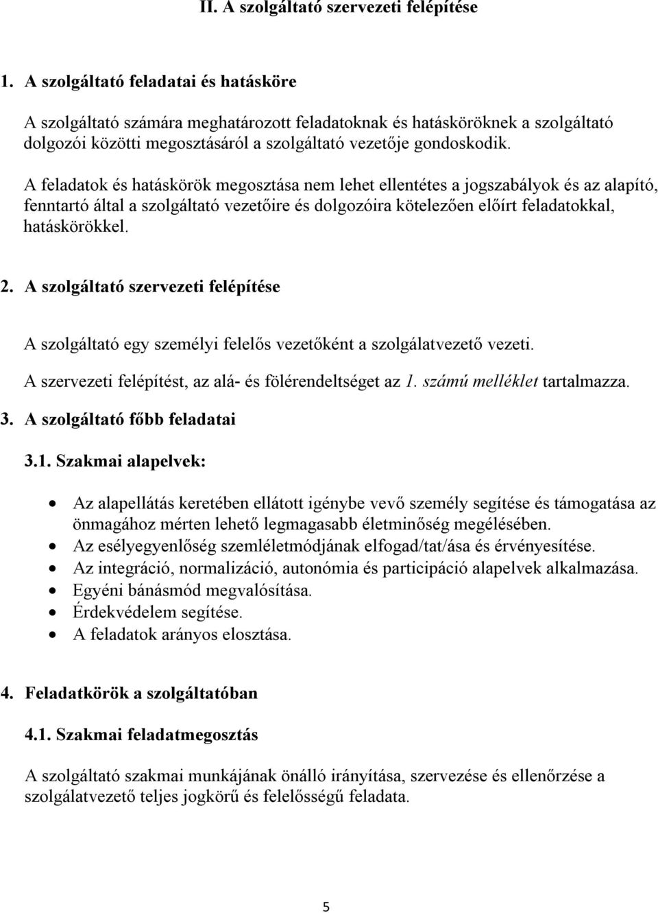 A feladatok és hatáskörök megosztása nem lehet ellentétes a jogszabályok és az alapító, fenntartó által a szolgáltató vezetőire és dolgozóira kötelezően előírt feladatokkal, hatáskörökkel. 2.