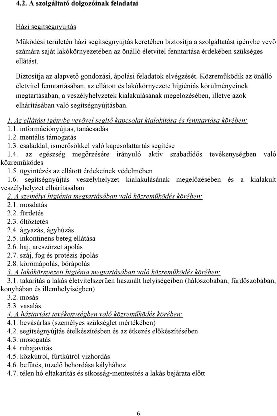 Közreműködik az önálló életvitel fenntartásában, az ellátott és lakókörnyezete higiéniás körülményeinek megtartásában, a veszélyhelyzetek kialakulásának megelőzésében, illetve azok elhárításában való