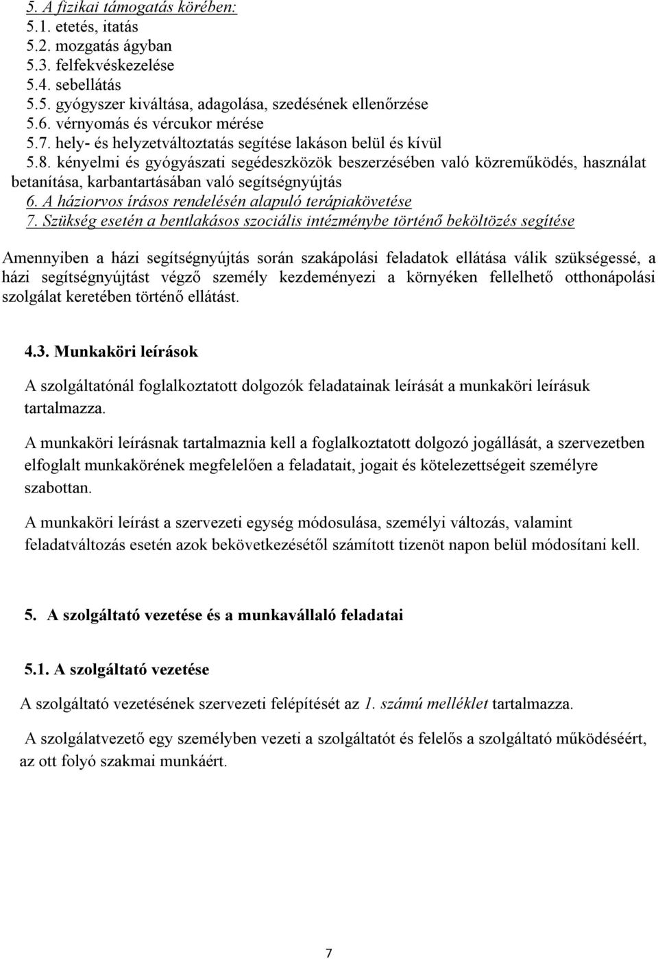 kényelmi és gyógyászati segédeszközök beszerzésében való közreműködés, használat betanítása, karbantartásában való segítségnyújtás 6. A háziorvos írásos rendelésén alapuló terápiakövetése 7.