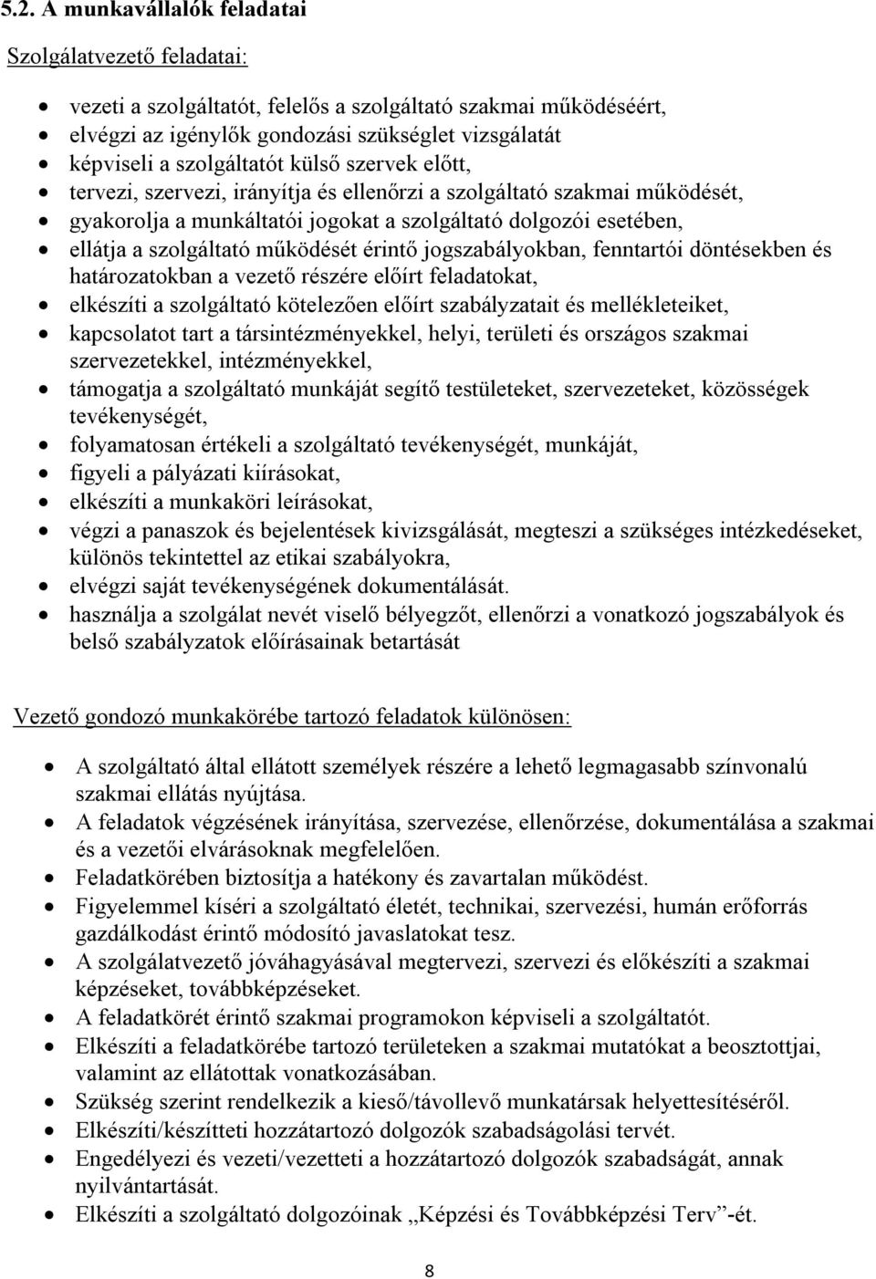működését érintő jogszabályokban, fenntartói döntésekben és határozatokban a vezető részére előírt feladatokat, elkészíti a szolgáltató kötelezően előírt szabályzatait és mellékleteiket, kapcsolatot