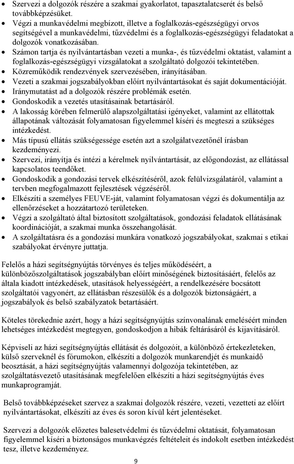 Számon tartja és nyilvántartásban vezeti a munka-, és tűzvédelmi oktatást, valamint a foglalkozás-egészségügyi vizsgálatokat a szolgáltató dolgozói tekintetében.