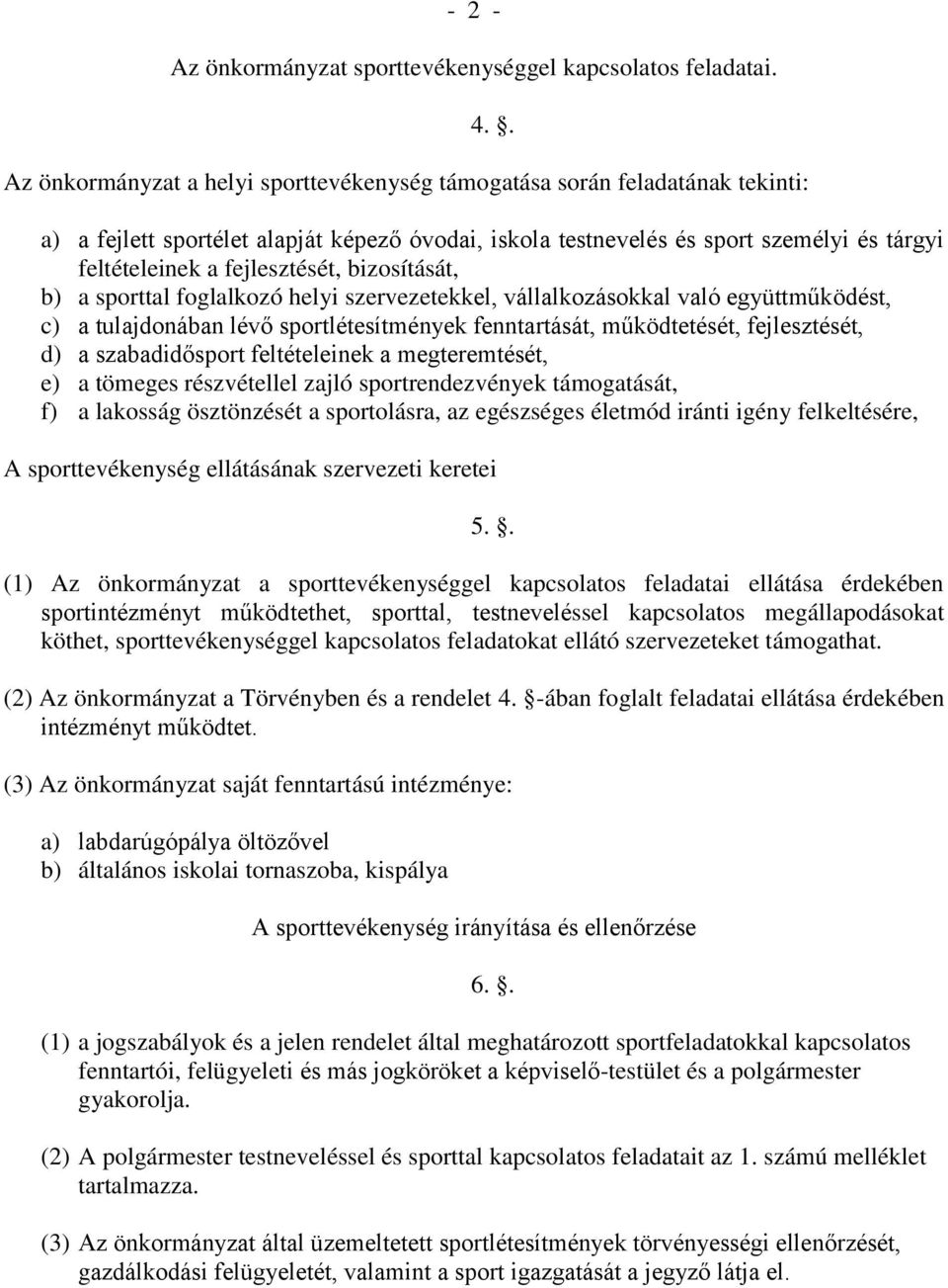 fejlesztését, bizosítását, b) a sporttal foglalkozó helyi szervezetekkel, vállalkozásokkal való együttműködést, c) a tulajdonában lévő sportlétesítmények fenntartását, működtetését, fejlesztését, d)