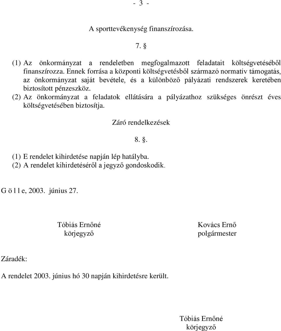 (2) Az önkormányzat a feladatok ellátására a pályázathoz szükséges önrészt éves költségvetésében biztosítja. Záró rendelkezések 8.