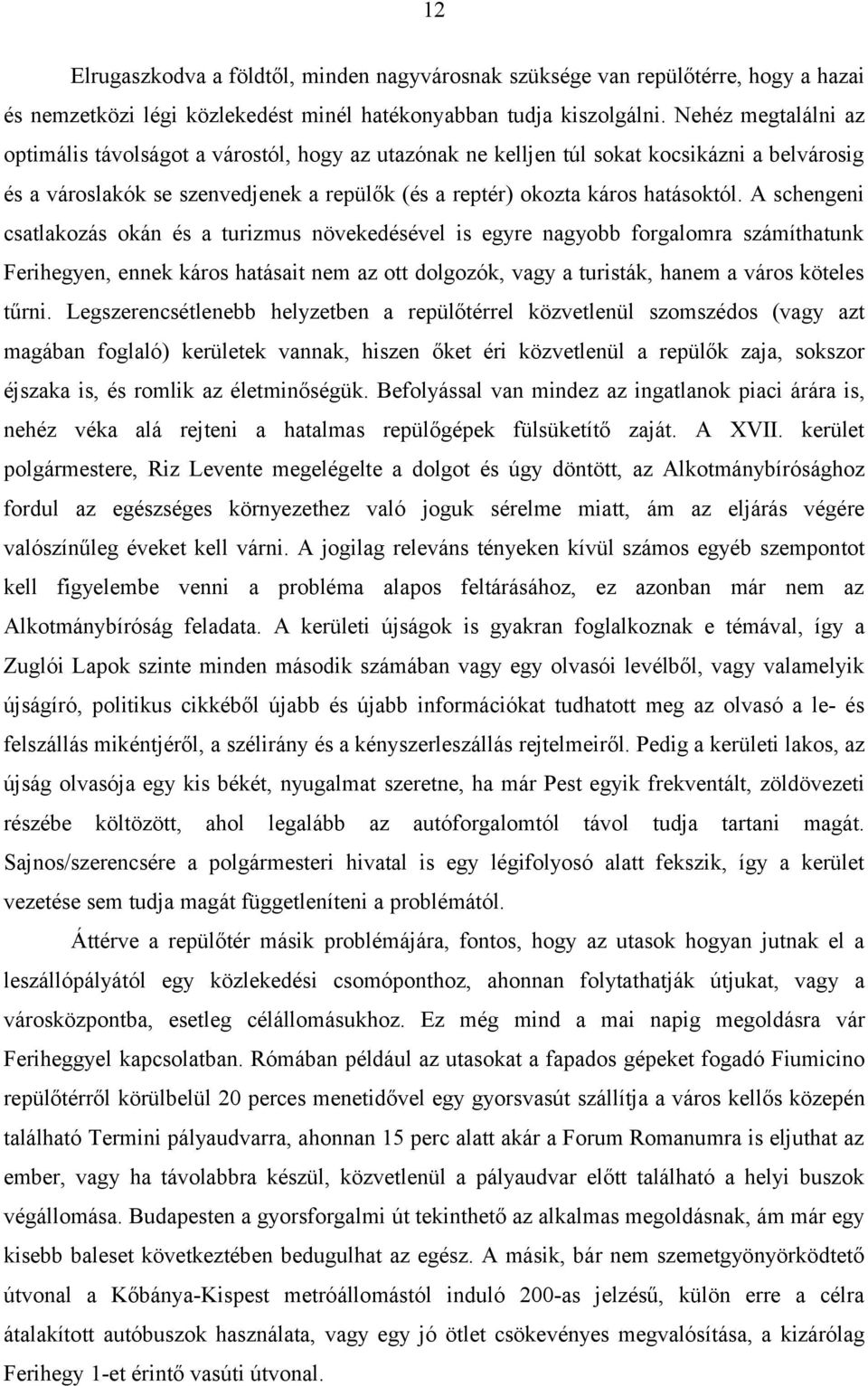 A schengeni csatlakozás okán és a turizmus növekedésével is egyre nagyobb forgalomra számíthatunk Ferihegyen, ennek káros hatásait nem az ott dolgozók, vagy a turisták, hanem a város köteles tűrni.