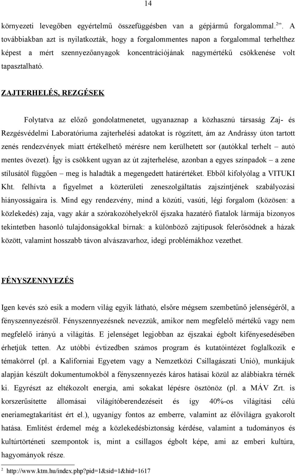 ZAJTERHELÉS, REZGÉSEK Folytatva az előző gondolatmenetet, ugyanaznap a közhasznú társaság Zaj- és Rezgésvédelmi Laboratóriuma zajterhelési adatokat is rögzített, ám az Andrássy úton tartott zenés