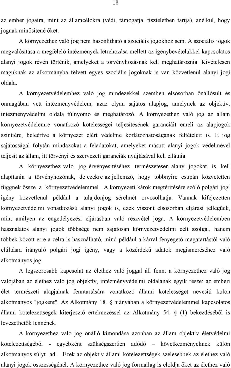 Kivételesen maguknak az alkotmányba felvett egyes szociális jogoknak is van közvetlenül alanyi jogi oldala.