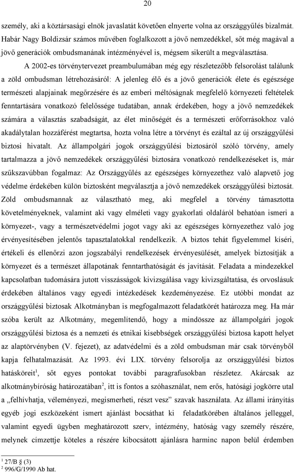 A 2002-es törvénytervezet preambulumában még egy részletezőbb felsorolást találunk a zöld ombudsman létrehozásáról: A jelenleg élő és a jövő generációk élete és egészsége természeti alapjainak