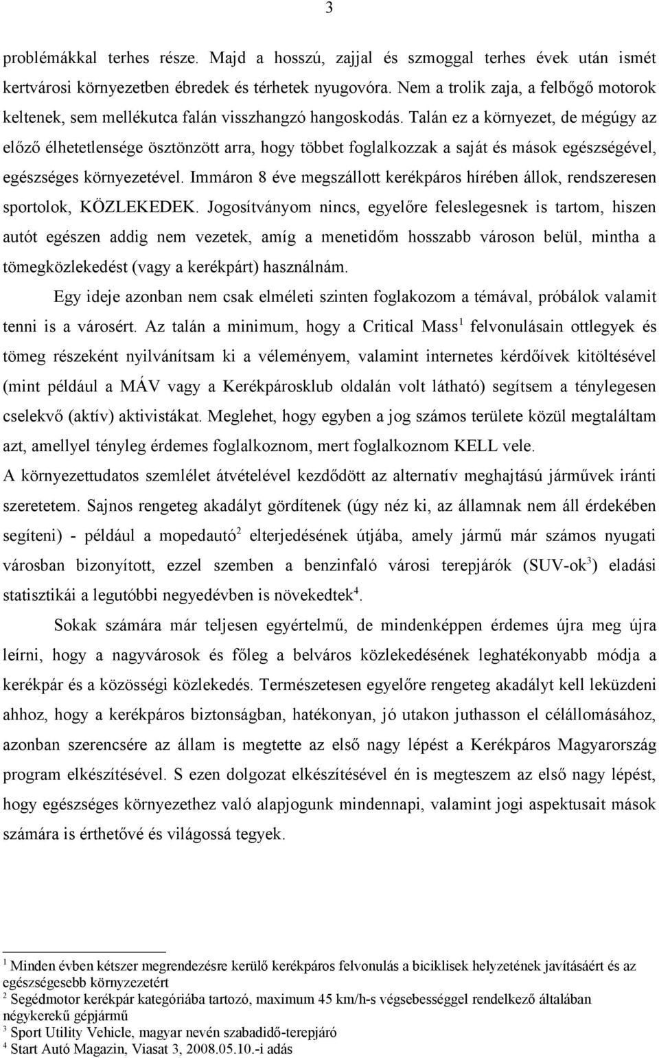 Talán ez a környezet, de mégúgy az előző élhetetlensége ösztönzött arra, hogy többet foglalkozzak a saját és mások egészségével, egészséges környezetével.