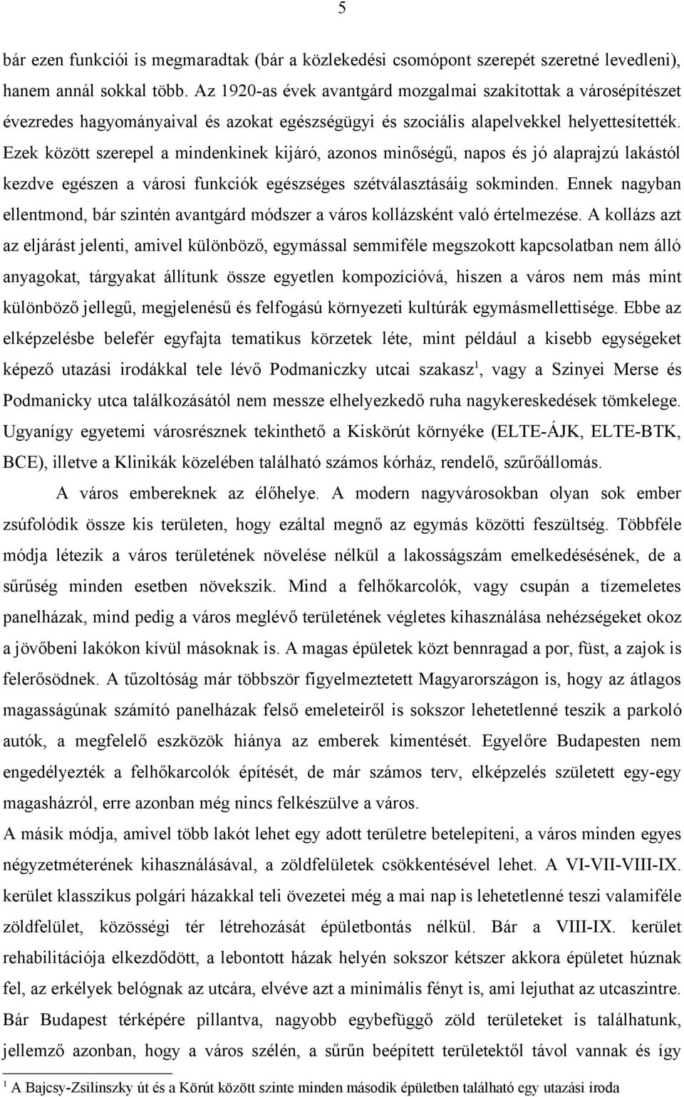 Ezek között szerepel a mindenkinek kijáró, azonos minőségű, napos és jó alaprajzú lakástól kezdve egészen a városi funkciók egészséges szétválasztásáig sokminden.