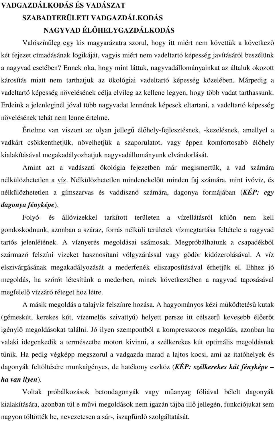 Ennek oka, hogy mint láttuk, nagyvadállományainkat az általuk okozott károsítás miatt nem tarthatjuk az ökológiai vadeltartó képesség közelében.