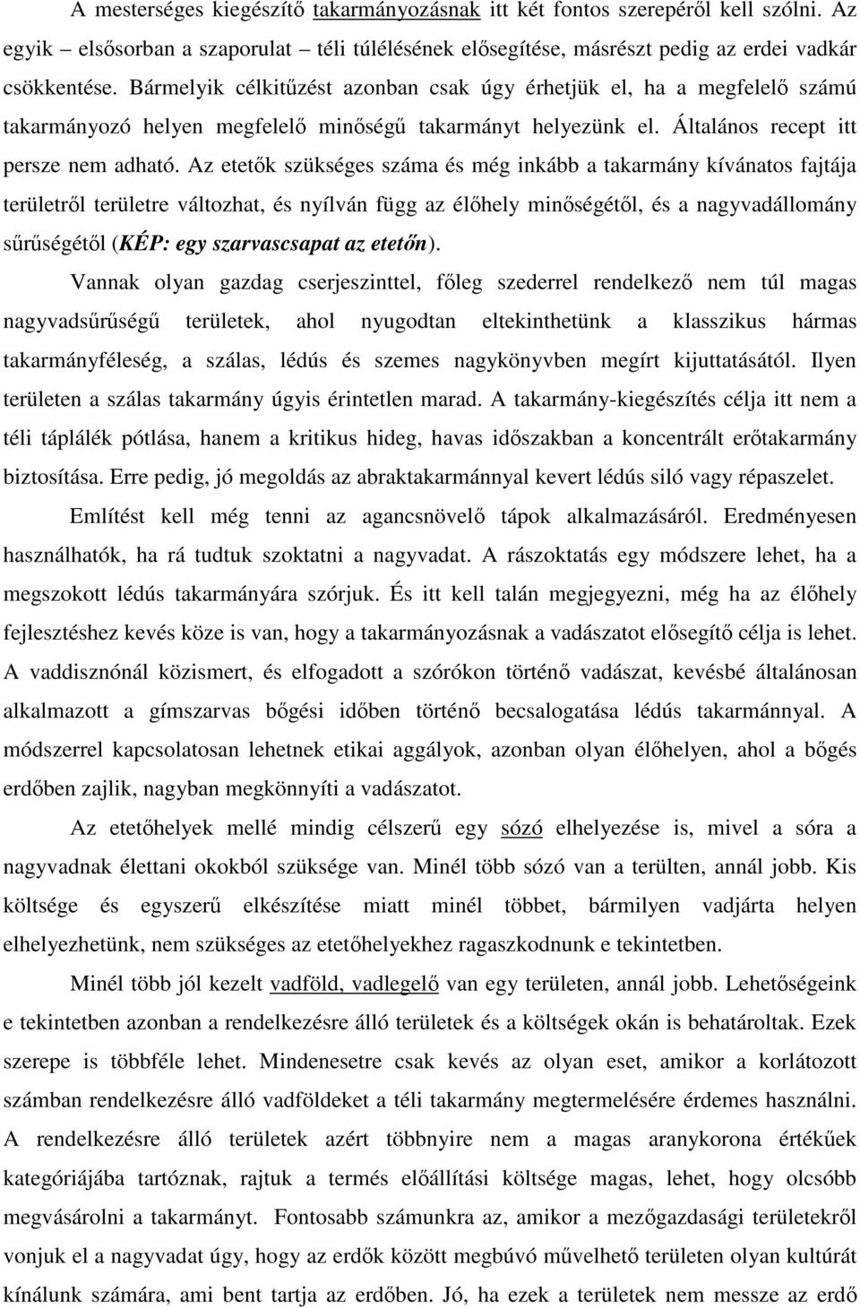 Az etetk szükséges száma és még inkább a takarmány kívánatos fajtája területrl területre változhat, és nyílván függ az élhely minségétl, és a nagyvadállomány srségétl (KÉP: egy szarvascsapat az