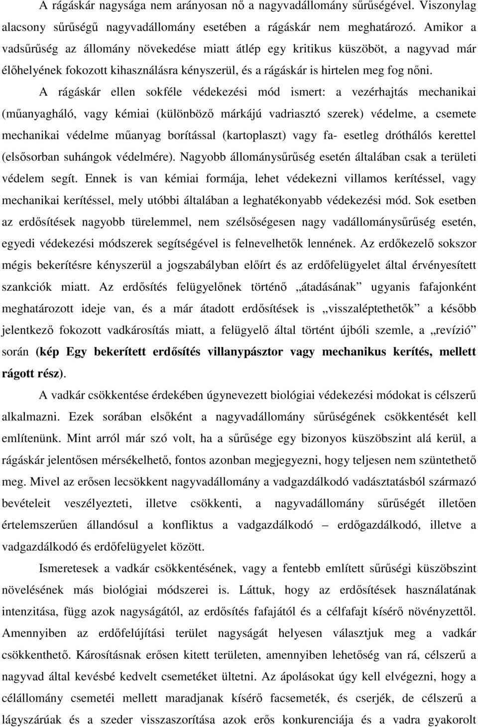 A rágáskár ellen sokféle védekezési mód ismert: a vezérhajtás mechanikai (manyagháló, vagy kémiai (különböz márkájú vadriasztó szerek) védelme, a csemete mechanikai védelme manyag borítással