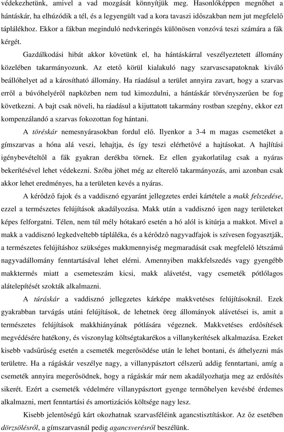 Az etet körül kialakuló nagy szarvascsapatoknak kiváló beállóhelyet ad a károsítható állomány.