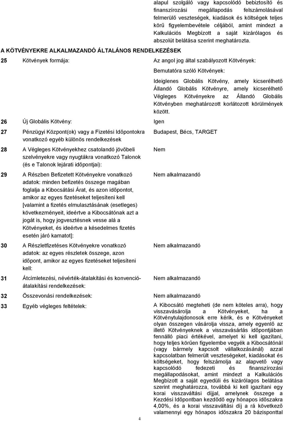 A KÖTVÉNYEKRE ALKALMAZANDÓ ÁLTALÁNOS RENDELKEZÉSEK 25 Kötvények formája: Az angol jog által szabályozott Kötvények: Bemutatóra szóló Kötvények: Ideiglenes Globális Kötvény, amely kicserélhető Állandó