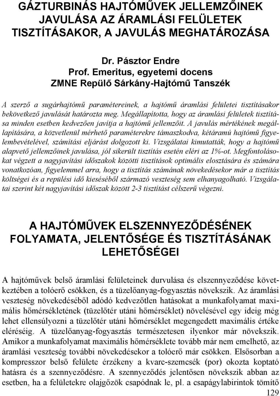 Megállaította, hogy az áramlási felületek tisztítása minden esetben kedvezően javítja a hajtómű jellemzőit.