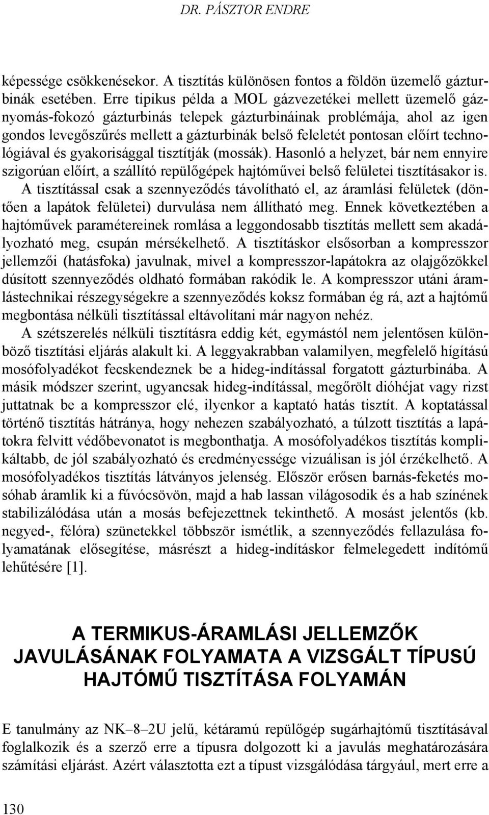 technológiával és gyakorisággal tisztítják (mossák). Hasonló a helyzet, bár nem ennyire szigorúan előírt, a szállító reülőgéek hajtóművei belső felületei tisztításakor is.