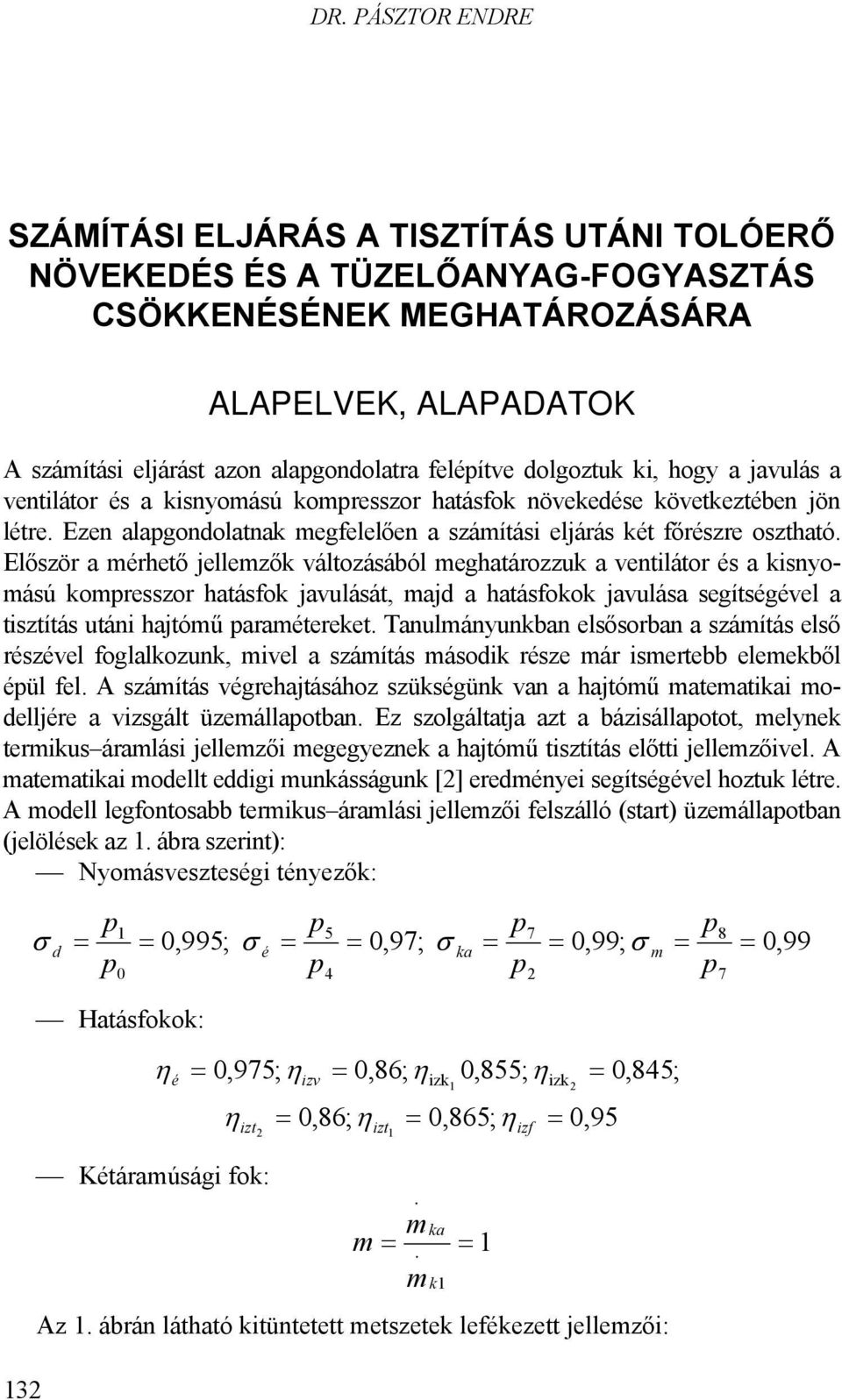 Először a mérhető jellemzők változásából meghatározzuk a ventilátor és a kisnyomású komresszor hatásfok javulását, majd a hatásfokok javulása segítségével a tisztítás utáni hajtómű aramétereket.