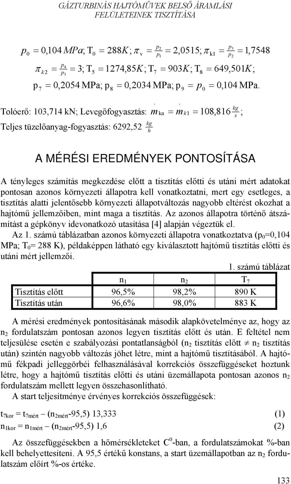 utáni mért adatokat ontosan azonos környezeti állaotra kell vonatkoztatni, mert egy esetleges, a tisztítás alatti jelentősebb környezeti állaotváltozás nagyobb eltérést okozhat a hajtómű