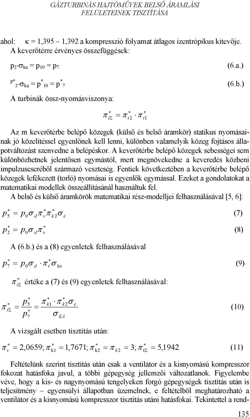 állaotváltozást szenvedne a belééskor. A keverőtérbe beléő közegek sebességei sem különbözhetnek jelentősen egymástól, mert megnövekedne a keveredés közbeni imulzuscseréből származó veszteség.