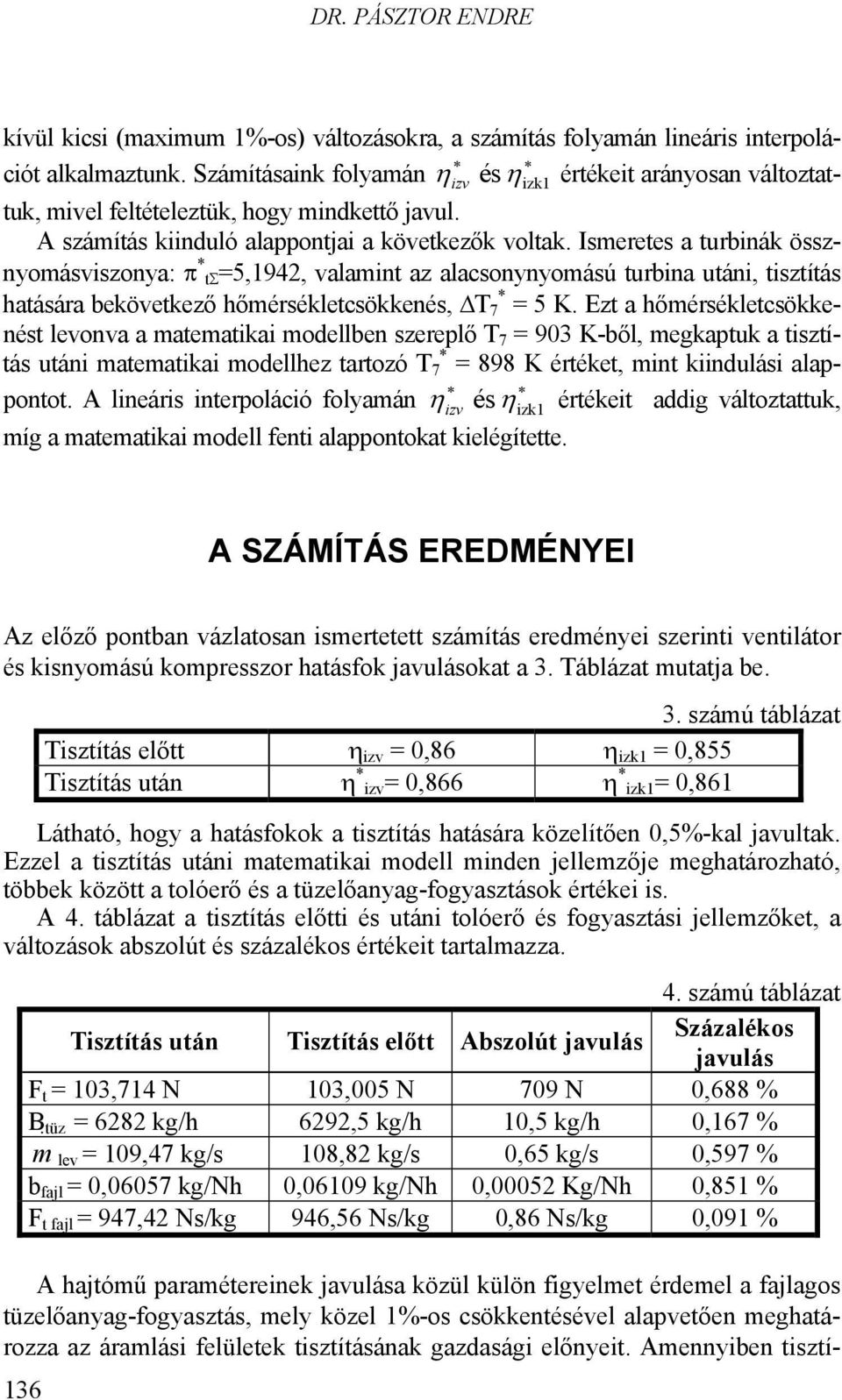 Ismeretes a turbinák össznyomásviszonya: * tσ5,194, valamint az alacsonynyomású turbina utáni, tisztítás hatására bekövetkező hőmérsékletcsökkenés, ΔT * 5 K.