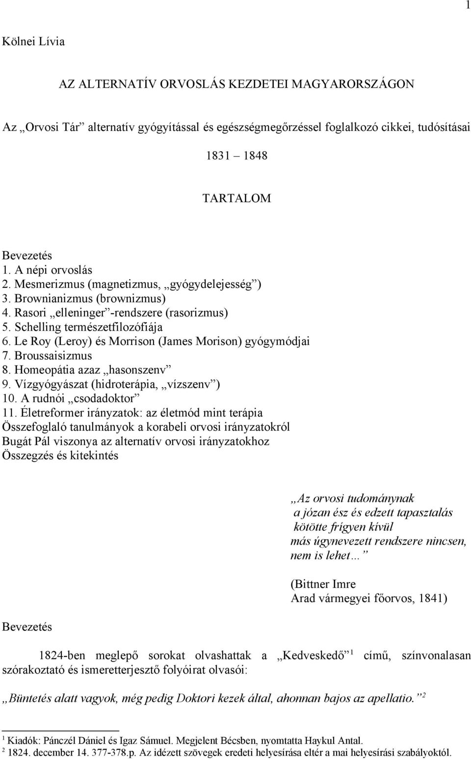 Le Roy (Leroy) és Morrison (James Morison) gyógymódjai 7. Broussaisizmus 8. Homeopátia azaz hasonszenv 9. Vízgyógyászat (hidroterápia, vízszenv ) 10. A rudnói csodadoktor 11.