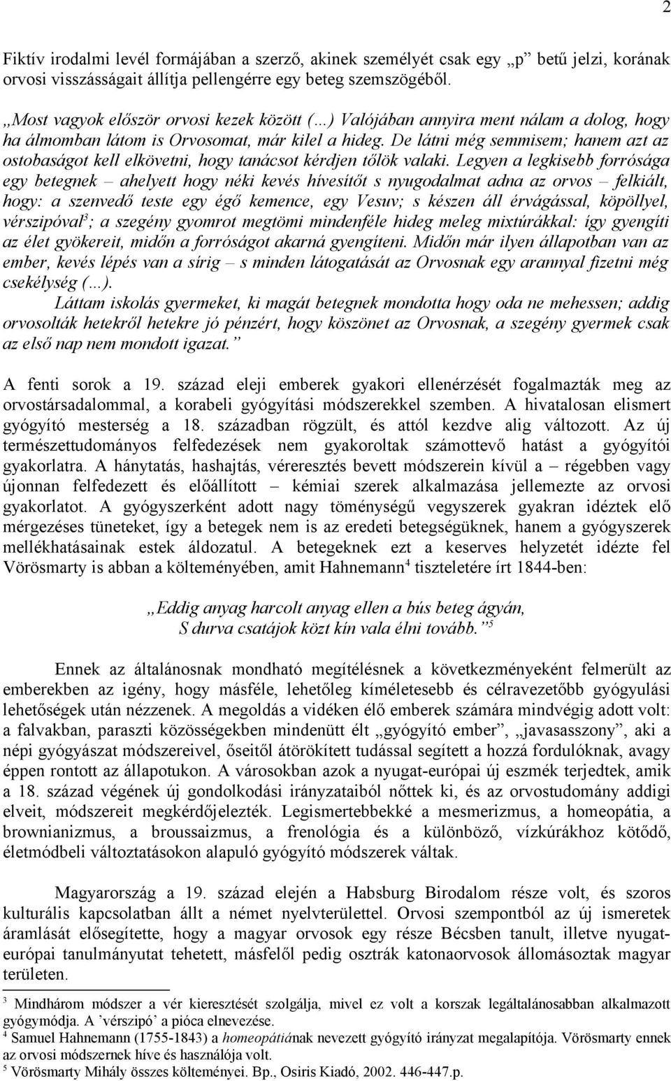 De látni még semmisem; hanem azt az ostobaságot kell elkövetni, hogy tanácsot kérdjen tőlök valaki.