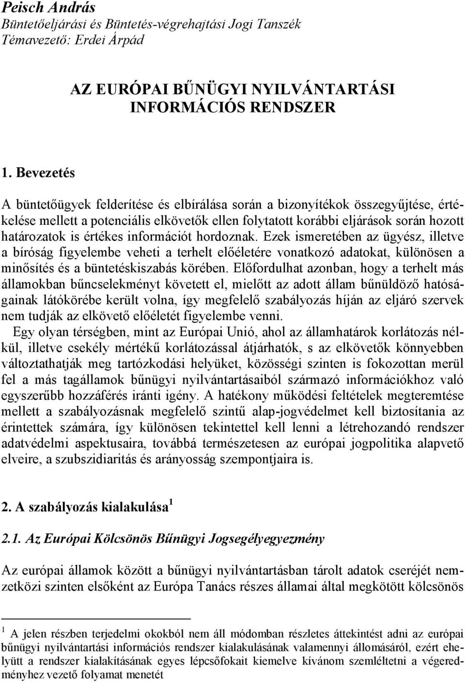 értékes információt hordoznak. Ezek ismeretében az ügyész, illetve a bíróság figyelembe veheti a terhelt előéletére vonatkozó adatokat, különösen a minősítés és a büntetéskiszabás körében.